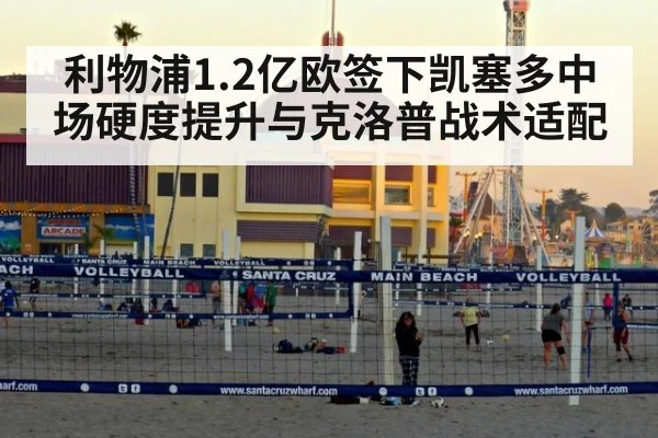 利物浦1.2亿欧签下凯塞多中场硬度提升与克洛普战术适配