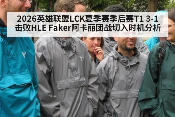 2026英雄联盟LCK夏季赛季后赛T1 3-1击败HLE Faker阿卡丽团战切入时机分析