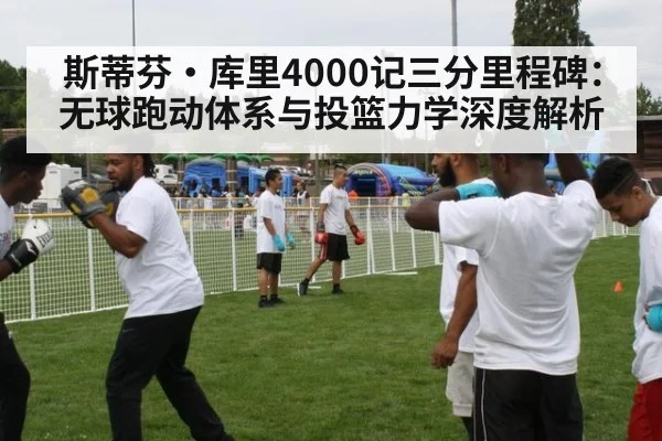 斯蒂芬·库里4000记三分里程碑：无球跑动体系与投篮力学深度解析